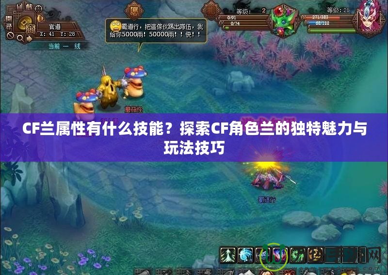 CF蘭屬性有什么技能？探索CF角色蘭的獨特魅力與玩法技巧