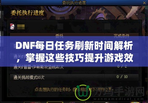 DNF每日任務刷新時間解析，掌握這些技巧提升游戲效率！
