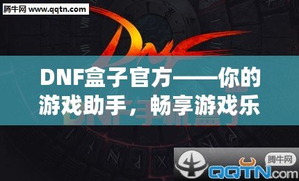 DNF盒子官方——你的游戲助手，暢享游戲樂趣！