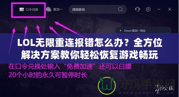 LOL無(wú)限重連報(bào)錯(cuò)怎么辦？全方位解決方案教你輕松恢復(fù)游戲暢玩