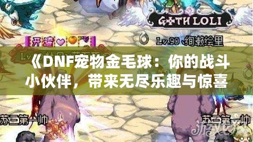 《DNF寵物金毛球：你的戰(zhàn)斗小伙伴，帶來(lái)無(wú)盡樂(lè)趣與驚喜》