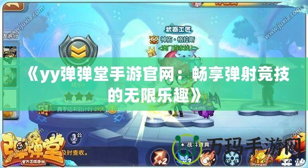 《yy彈彈堂手游官網：暢享彈射競技的無限樂趣》