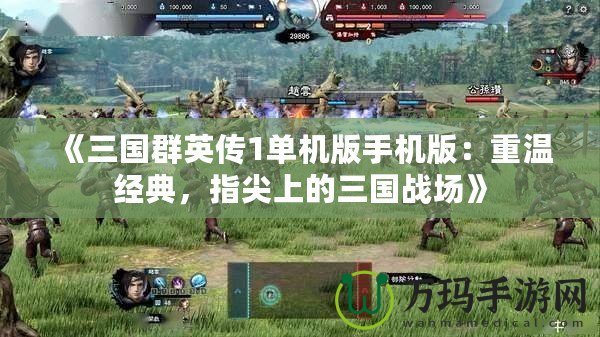 《三國群英傳1單機版手機版：重溫經(jīng)典，指尖上的三國戰(zhàn)場》
