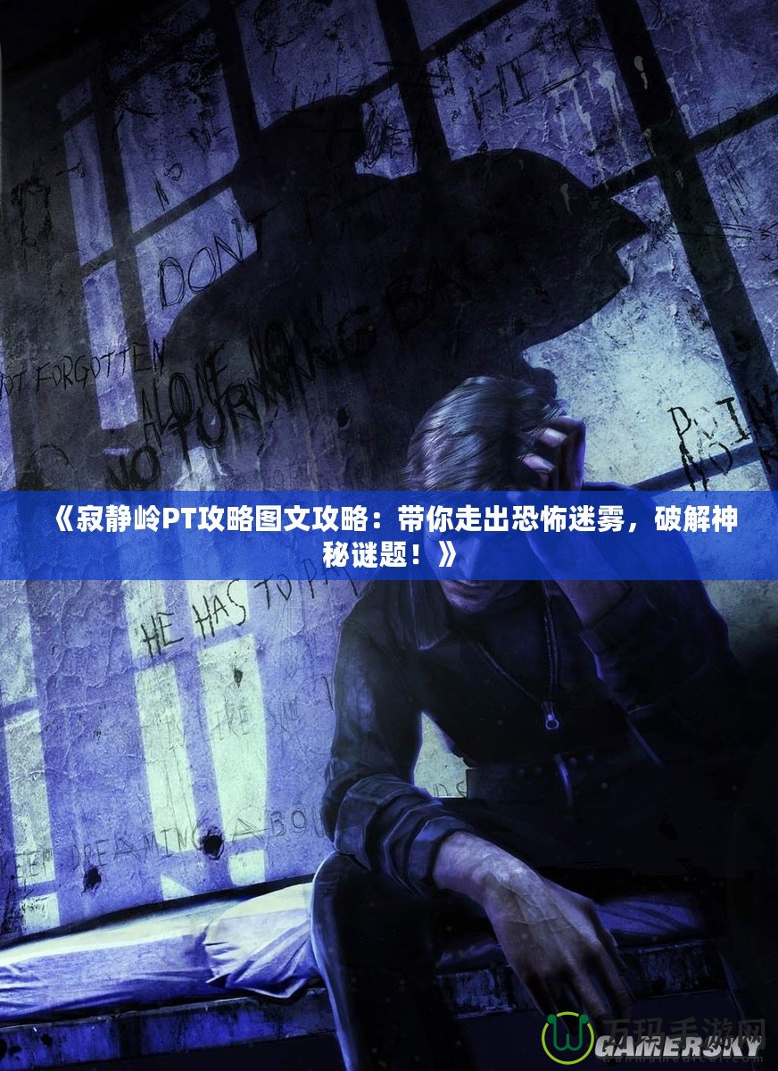 《寂靜嶺PT攻略圖文攻略：帶你走出恐怖迷霧，破解神秘謎題！》