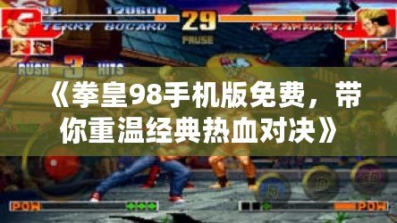 《拳皇98手機版免費，帶你重溫經典熱血對決》