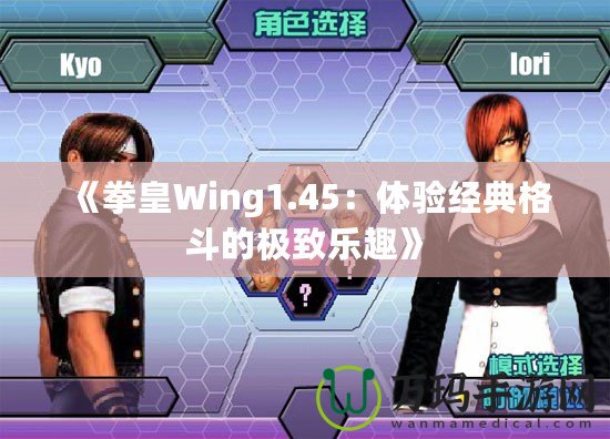 《拳皇Wing1.45：體驗經典格斗的極致樂趣》