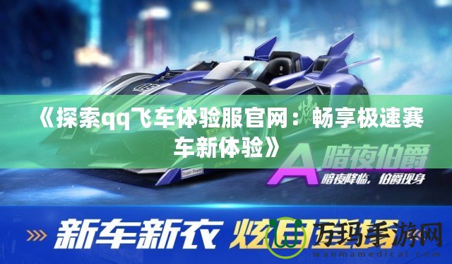 《探索qq飛車體驗服官網：暢享極速賽車新體驗》