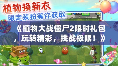 《植物大戰僵尸2限時禮包，玩轉精彩，挑戰極限！》