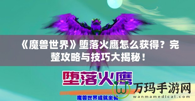 《魔獸世界》墮落火鷹怎么獲得？完整攻略與技巧大揭秘！