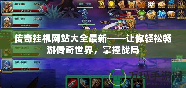傳奇掛機(jī)網(wǎng)站大全最新——讓你輕松暢游傳奇世界，掌控戰(zhàn)局