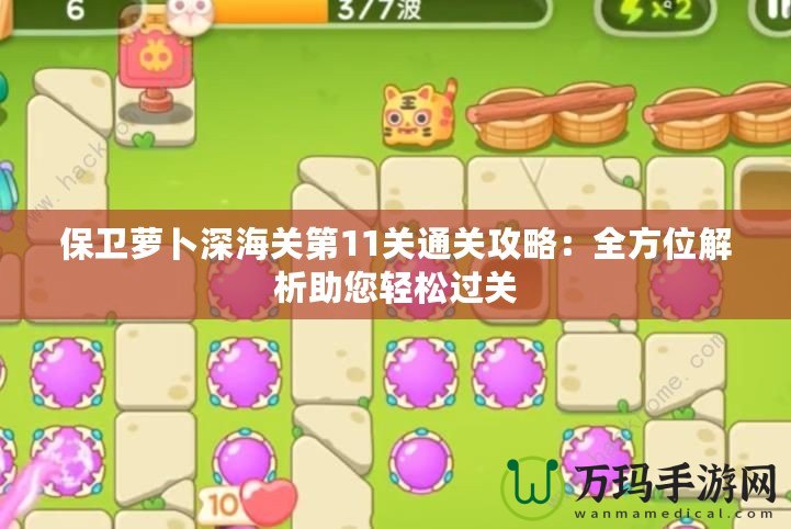 保衛蘿卜深海關第11關通關攻略：全方位解析助您輕松過關