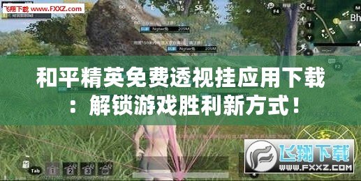 和平精英免費透視掛應用下載：解鎖游戲勝利新方式！