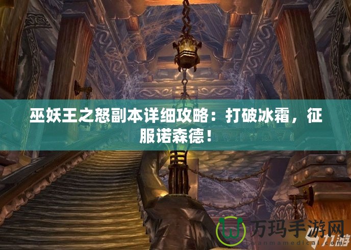 巫妖王之怒副本詳細攻略：打破冰霜，征服諾森德！