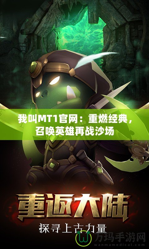 我叫MT1官網(wǎng)：重燃經(jīng)典，召喚英雄再戰(zhàn)沙場