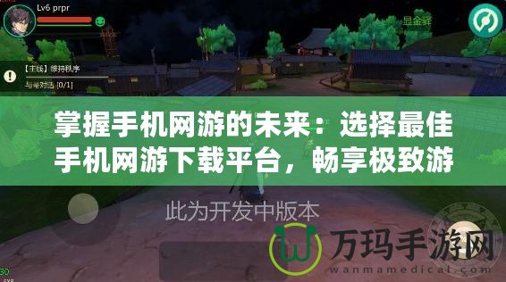 掌握手機網游的未來：選擇最佳手機網游下載平臺，暢享極致游戲體驗