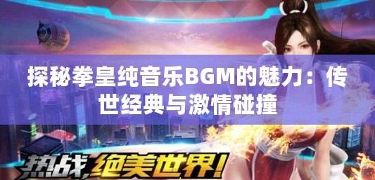 探秘拳皇純音樂BGM的魅力：傳世經典與激情碰撞