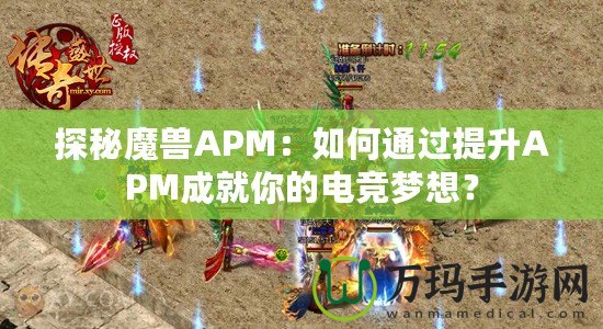 探秘魔獸APM：如何通過提升APM成就你的電競夢想？