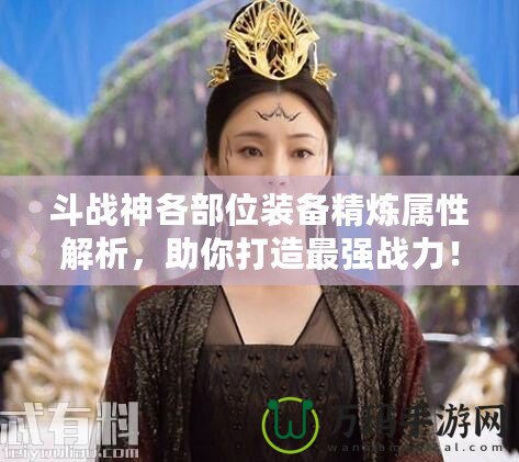 斗戰神各部位裝備精煉屬性解析，助你打造最強戰力！