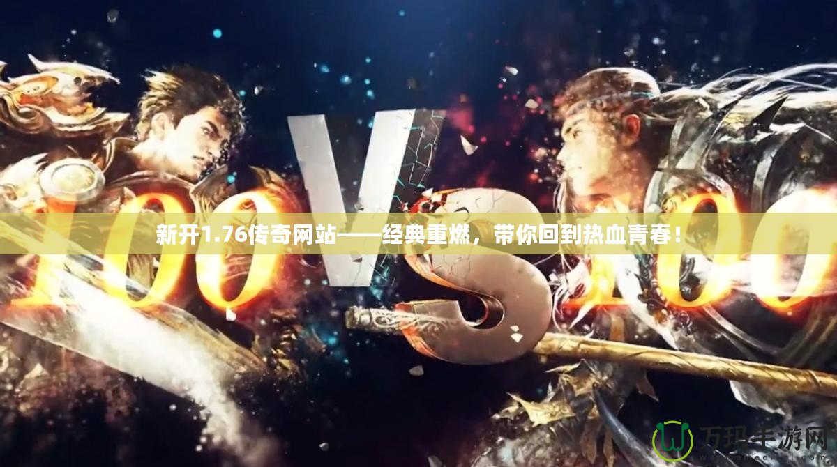 新開1.76傳奇網站——經典重燃，帶你回到熱血青春！