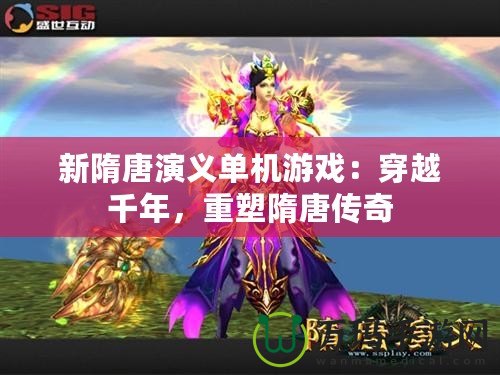 新隋唐演義單機(jī)游戲：穿越千年，重塑隋唐傳奇