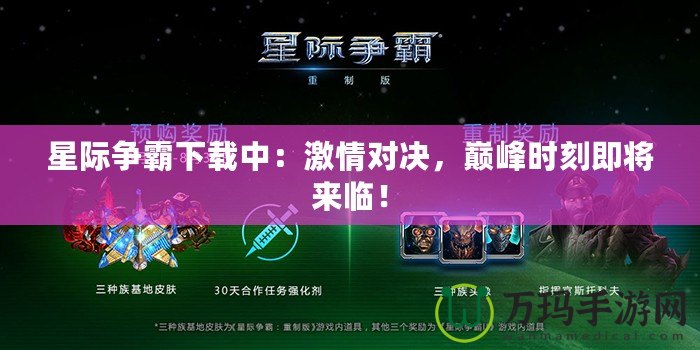 星際爭霸下載中：激情對決，巔峰時刻即將來臨！