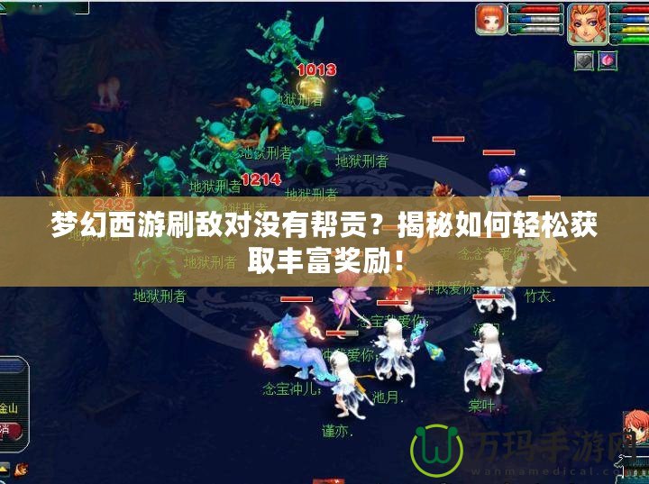 夢(mèng)幻西游刷敵對(duì)沒有幫貢？揭秘如何輕松獲取豐富獎(jiǎng)勵(lì)！