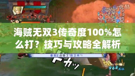海賊無雙3傳奇度100%怎么打？技巧與攻略全解析