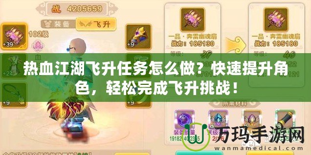 熱血江湖飛升任務(wù)怎么做？快速提升角色，輕松完成飛升挑戰(zhàn)！