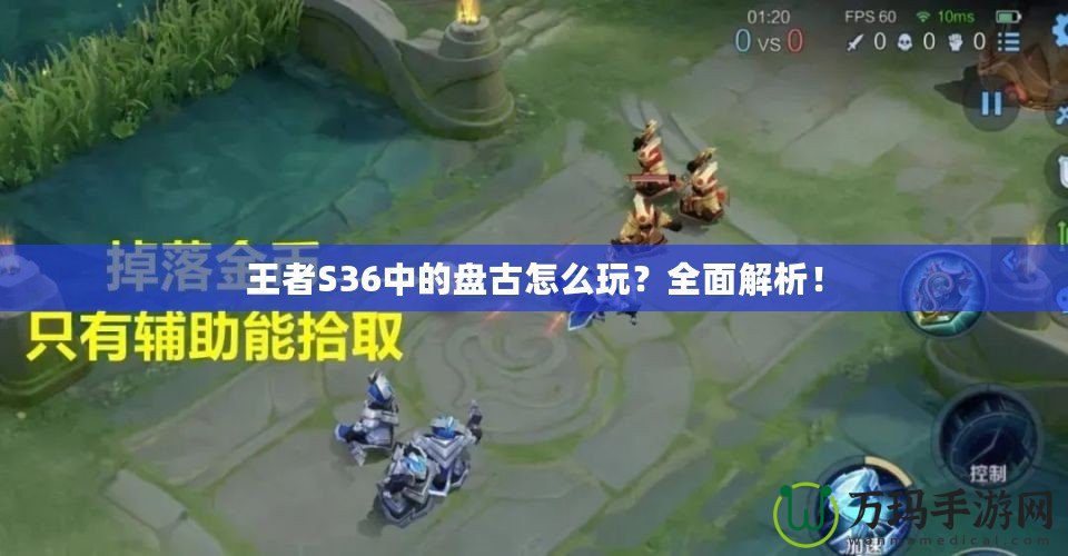 王者S36中的盤(pán)古怎么玩？全面解析！