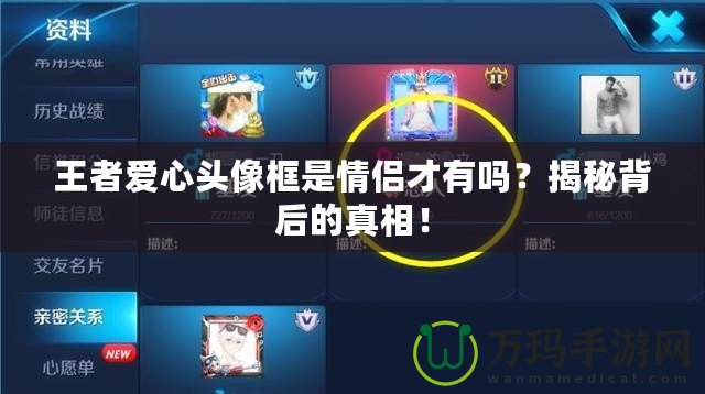 王者愛心頭像框是情侶才有嗎？揭秘背后的真相！