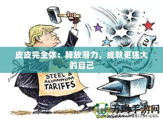 皮皮完全體：釋放潛力，成就更強大的自己