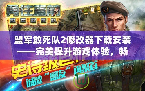 盟軍敢死隊2修改器下載安裝——完美提升游戲體驗，暢享全新冒險之旅！