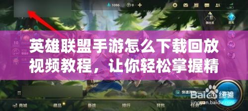英雄聯盟手游怎么下載回放視頻教程，讓你輕松掌握精彩時刻