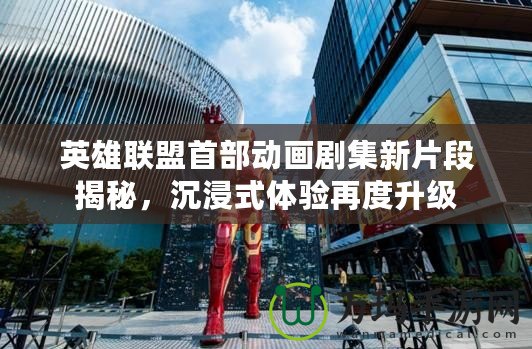英雄聯盟首部動畫劇集新片段揭秘，沉浸式體驗再度升級