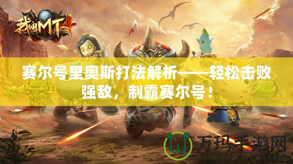 賽爾號里奧斯打法解析——輕松擊敗強敵，制霸賽爾號！