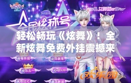 輕松暢玩《炫舞》！全新炫舞免費外掛震撼來襲