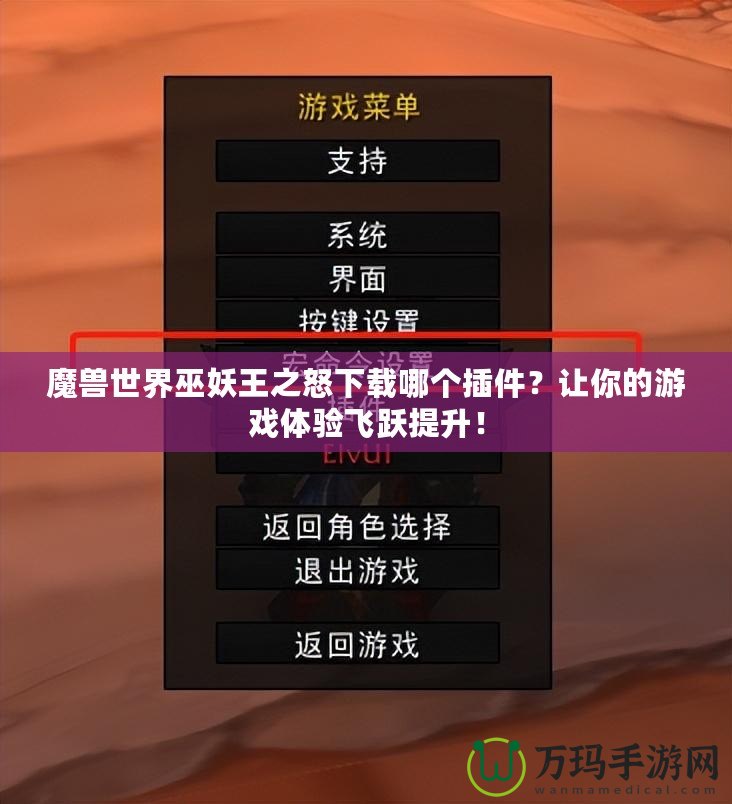 魔獸世界巫妖王之怒下載哪個插件？讓你的游戲體驗飛躍提升！