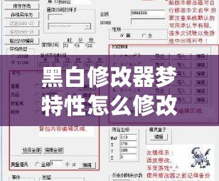 黑白修改器夢特性怎么修改？一步步帶你掌握修改技巧