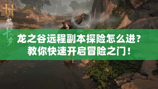 龍之谷遠程副本探險怎么進？教你快速開啟冒險之門！