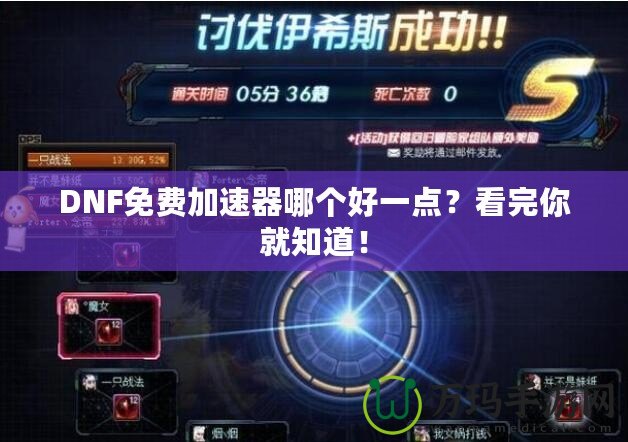 DNF免費(fèi)加速器哪個(gè)好一點(diǎn)？看完你就知道！