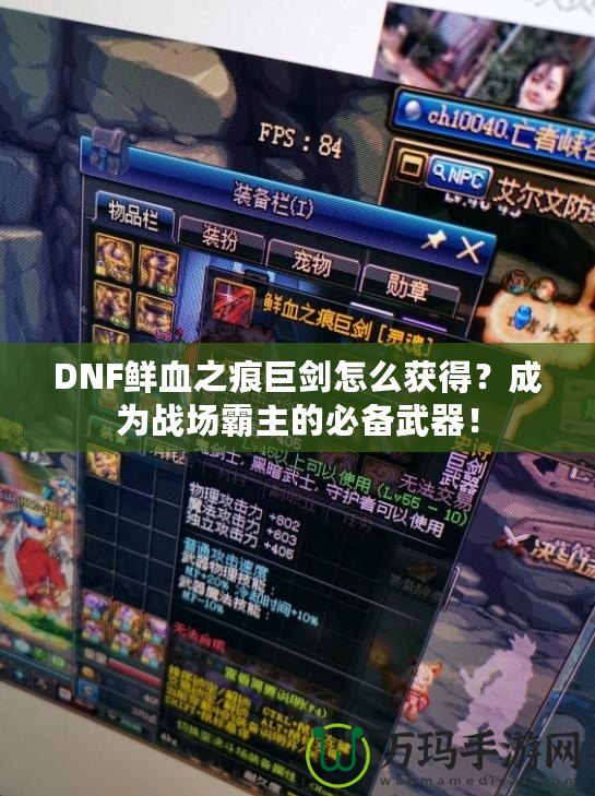DNF鮮血之痕巨劍怎么獲得？成為戰場霸主的必備武器！