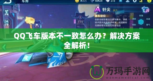 QQ飛車版本不一致怎么辦？解決方案全解析！