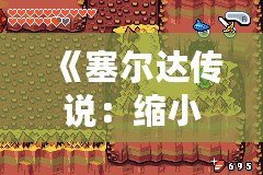 《塞爾達傳說：縮小帽》詳細攻略：破解迷宮、挑戰boss，帶你走向勝利！