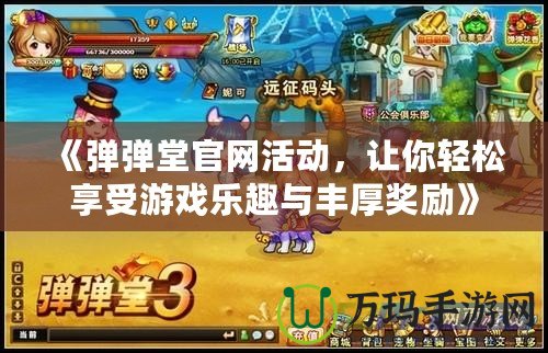 《彈彈堂官網(wǎng)活動(dòng)，讓你輕松享受游戲樂(lè)趣與豐厚獎(jiǎng)勵(lì)》