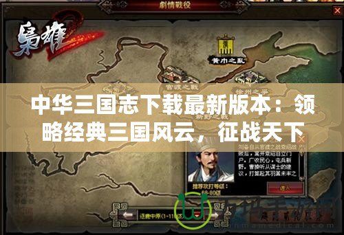 中華三國(guó)志下載最新版本：領(lǐng)略經(jīng)典三國(guó)風(fēng)云，征戰(zhàn)天下！
