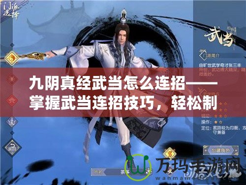 九陰真經武當怎么連招——掌握武當連招技巧，輕松制敵！