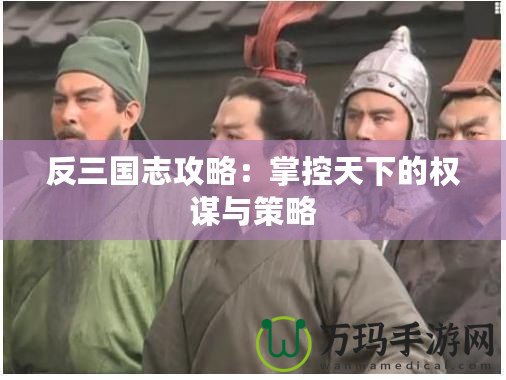 反三國(guó)志攻略：掌控天下的權(quán)謀與策略