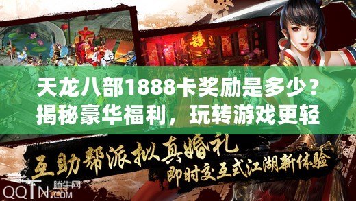 天龍八部1888卡獎(jiǎng)勵(lì)是多少？揭秘豪華福利，玩轉(zhuǎn)游戲更輕松！
