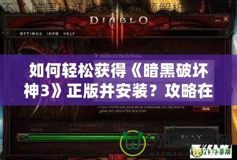 如何輕松獲得《暗黑破壞神3》正版并安裝？攻略在這里！
