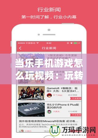當樂手機游戲怎么玩視頻：玩轉游戲世界，掌握技巧，輕松成為高手